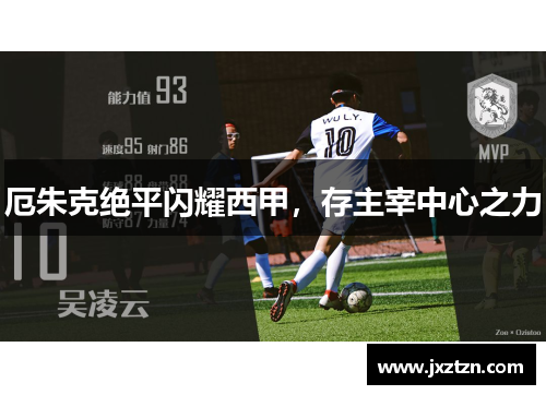 厄朱克绝平闪耀西甲,存主宰中心之力 厄朱克绝平闪耀西甲,存主宰中心之力