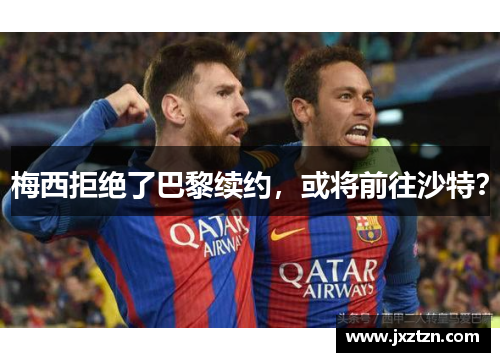 梅西拒绝了巴黎续约,或将前往沙特? 梅西拒绝了巴黎续约,或将前往沙特?
