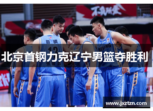 北京首钢力克辽宁男篮夺胜利 